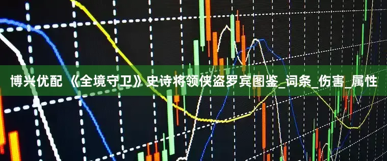 博兴优配 《全境守卫》史诗将领侠盗罗宾图鉴_词条_伤害_属性