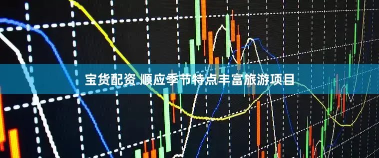 宝货配资 顺应季节特点丰富旅游项目